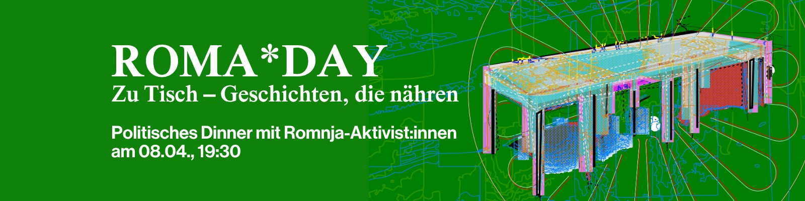 ROMA*DAY 2026: Zu Tisch – Geschichten, die nähren Politisches Dinner mit Romnja-Aktivist:innen am 8. April 2026, 19:30 Uhr
ROMA*DAY 2026: Zu Tisch – Geschichten, die nähren
Politisches Dinner mit Romnja-Aktivist:innen
am 8. April 2026, 19:30 Uhr